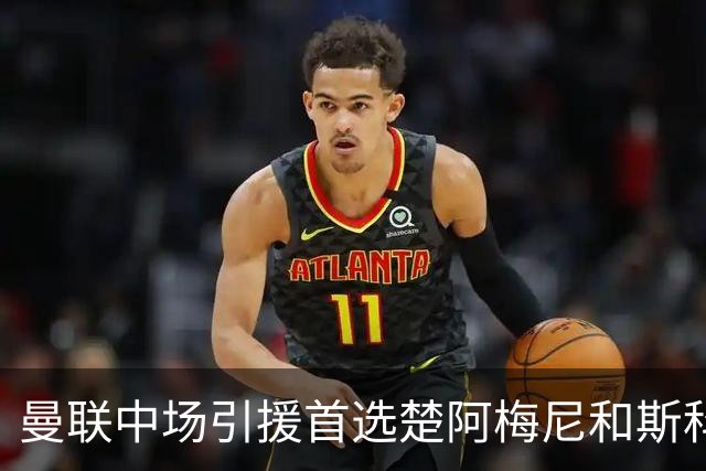 曼联中场引援首选楚阿梅尼和斯科特 与热刺抢荷兰边锋
